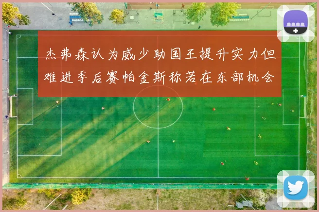 杰弗森认为威少助国王提升实力但难进季后赛帕金斯称若在东部机会更大