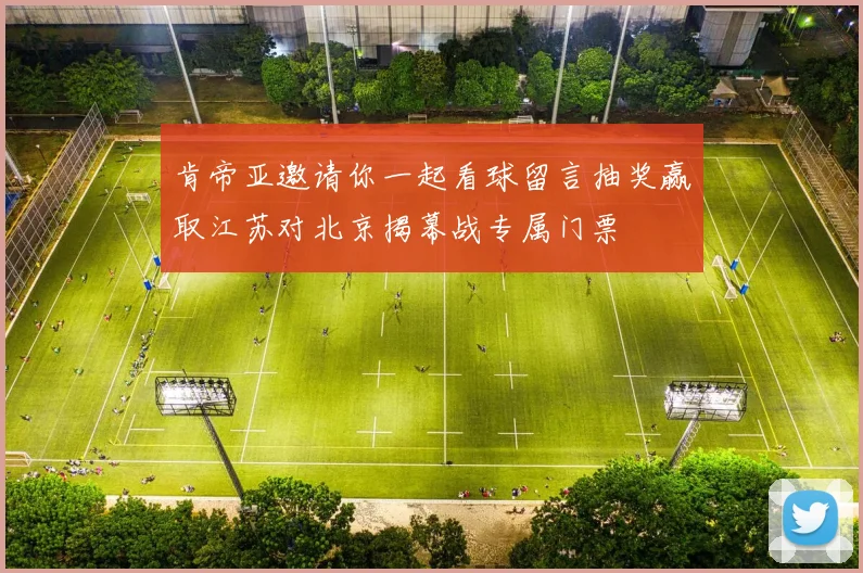 肯帝亚邀请你一起看球留言抽奖赢取江苏对北京揭幕战专属门票